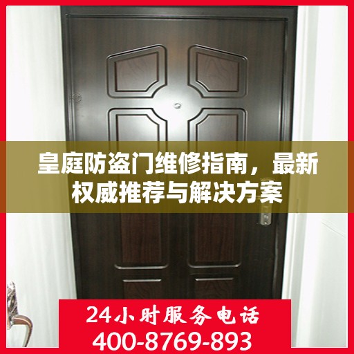 皇庭防盗门维修指南，最新权威推荐与解决方案