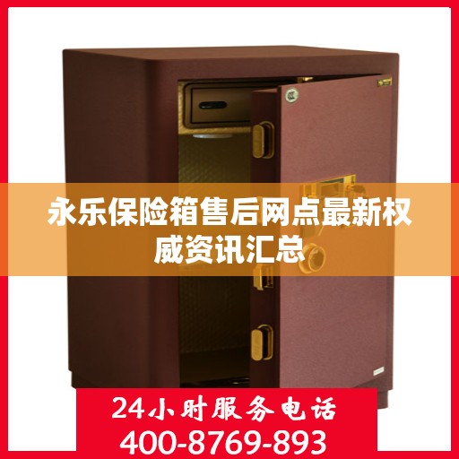 永乐保险箱售后网点最新权威资讯汇总