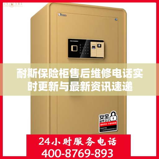 耐斯保险柜售后维修电话实时更新与最新资讯速递