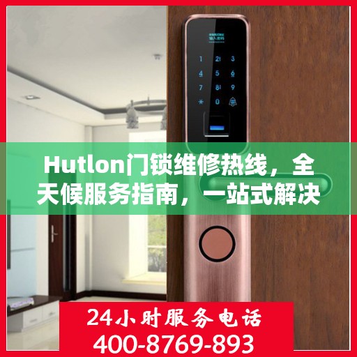 Hutlon门锁维修热线，全天候服务指南，一站式解决您的门锁问题