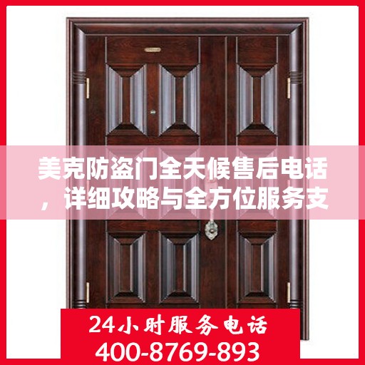 美克防盗门全天候售后电话，详细攻略与全方位服务支持
