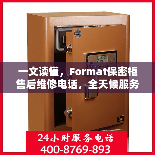 一文读懂，Format保密柜售后维修电话，全天候服务保障！