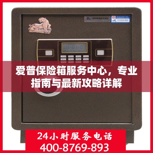 爱普保险箱服务中心，专业指南与最新攻略详解