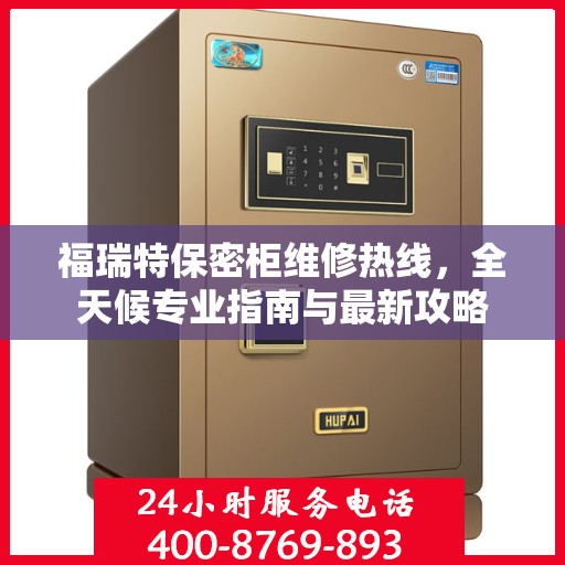 福瑞特保密柜维修热线，全天候专业指南与最新攻略