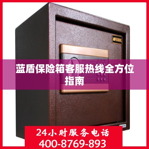 蓝盾保险箱客服热线全方位指南
