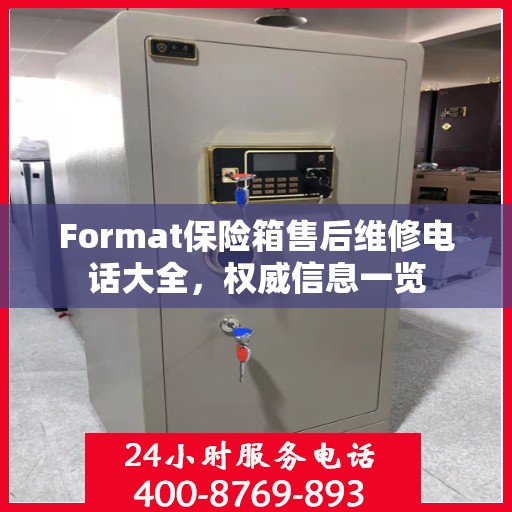 Format保险箱售后维修电话大全，权威信息一览