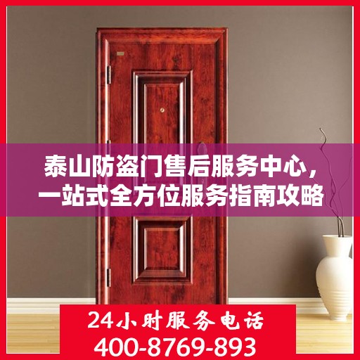 泰山防盗门售后服务中心，一站式全方位服务指南攻略