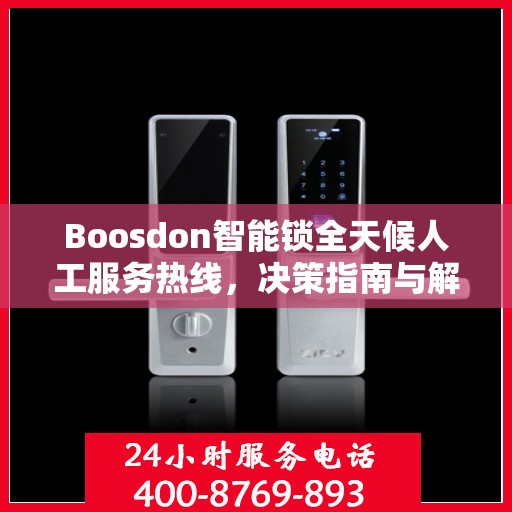 Boosdon智能锁全天候人工服务热线，决策指南与解决方案支持