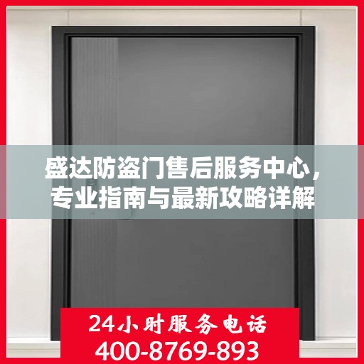 盛达防盗门售后服务中心，专业指南与最新攻略详解