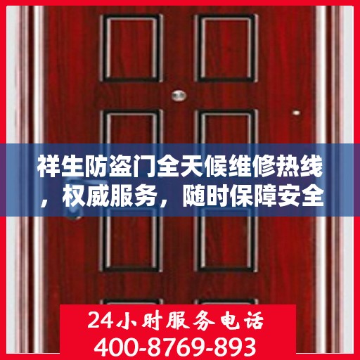 祥生防盗门全天候维修热线，权威服务，随时保障安全之门畅通无阻