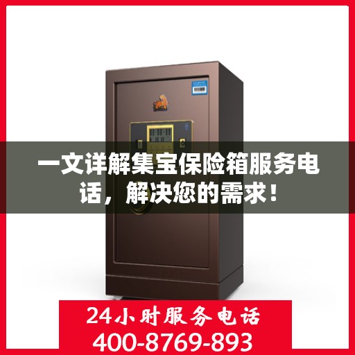 一文详解集宝保险箱服务电话，解决您的需求！