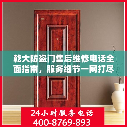 乾大防盗门售后维修电话全面指南，服务细节一网打尽！