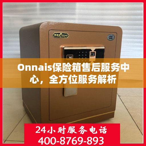 Onnais保险箱售后服务中心，全方位服务解析