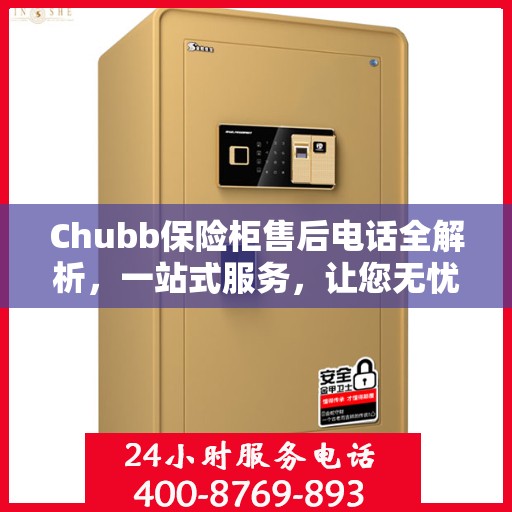Chubb保险柜售后电话全解析，一站式服务，让您无忧使用保险柜