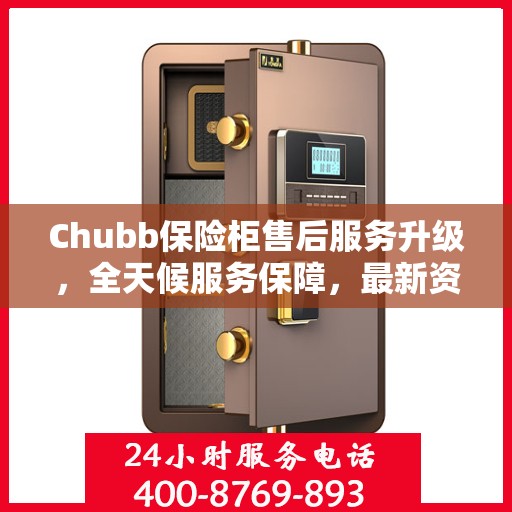 Chubb保险柜售后服务升级，全天候服务保障，最新资讯一网打尽