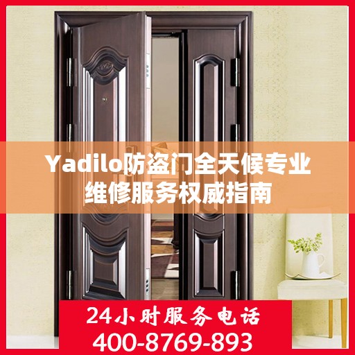 Yadilo防盗门全天候专业维修服务权威指南