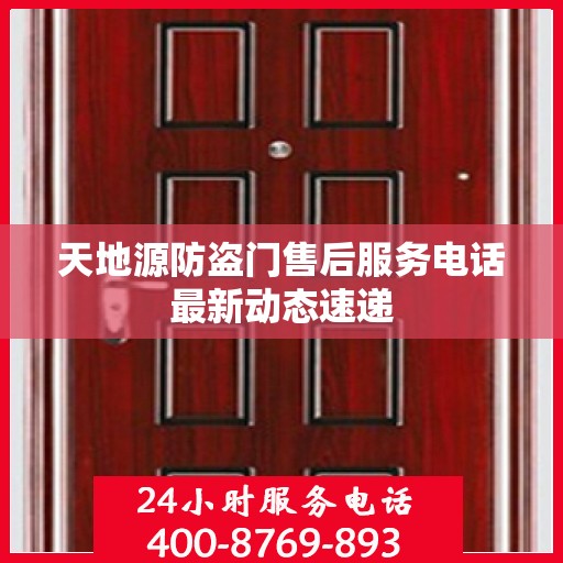 天地源防盗门售后服务电话最新动态速递