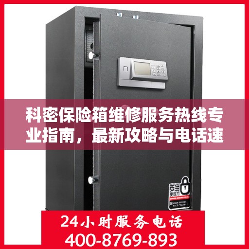 科密保险箱维修服务热线专业指南，最新攻略与电话速查