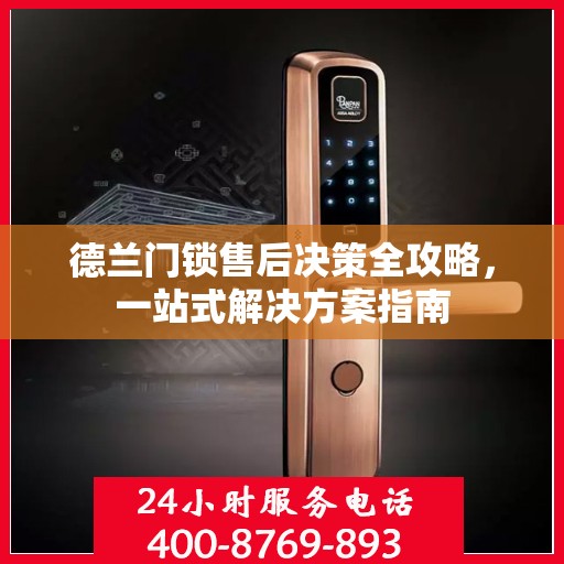 德兰门锁售后决策全攻略，一站式解决方案指南