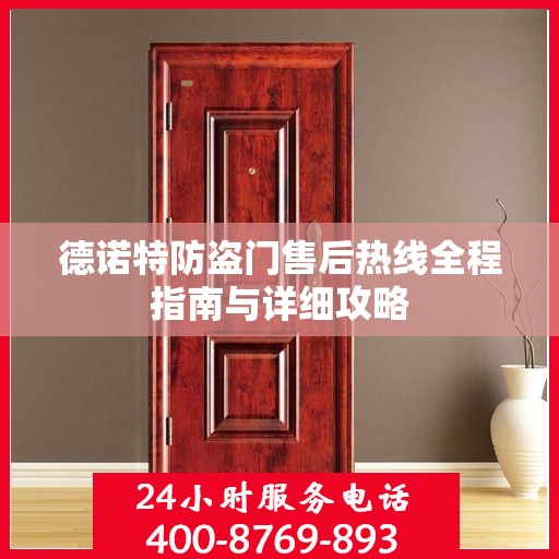 德诺特防盗门售后热线全程指南与详细攻略