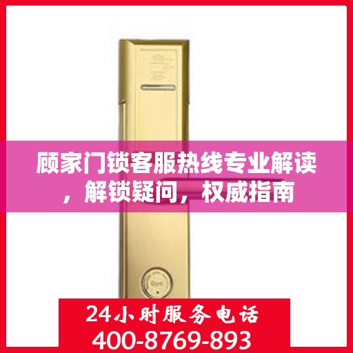 顾家门锁客服热线专业解读，解锁疑问，权威指南