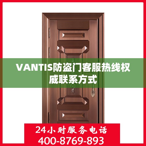 VANTIS防盗门客服热线权威联系方式