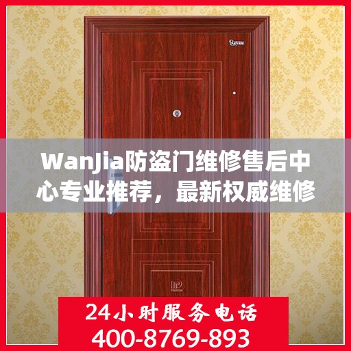 WanJia防盗门维修售后中心专业推荐，最新权威维修指南