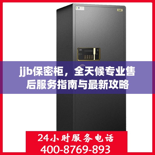 jjb保密柜，全天候专业售后服务指南与最新攻略