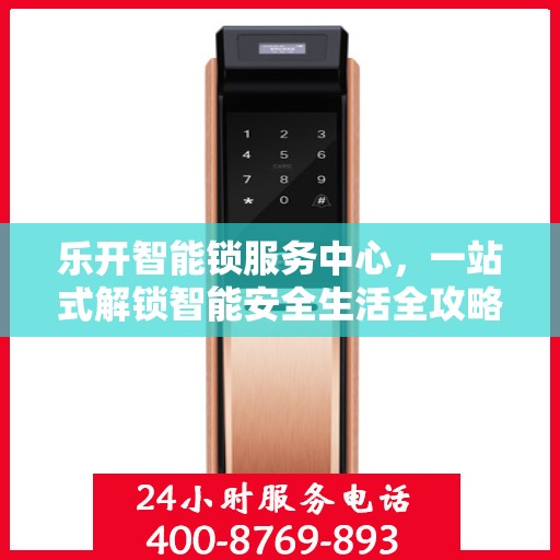 乐开智能锁服务中心，一站式解锁智能安全生活全攻略