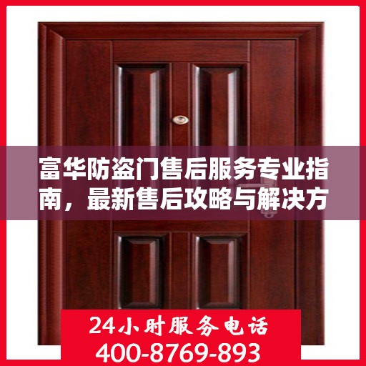 富华防盗门售后服务专业指南，最新售后攻略与解决方案