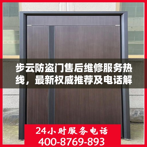 步云防盗门售后维修服务热线，最新权威推荐及电话解读