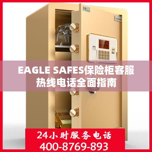 EAGLE SAFES保险柜客服热线电话全面指南