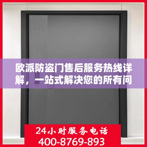 欧派防盗门售后服务热线详解，一站式解决您的所有问题