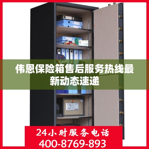 伟恩保险箱售后服务热线最新动态速递
