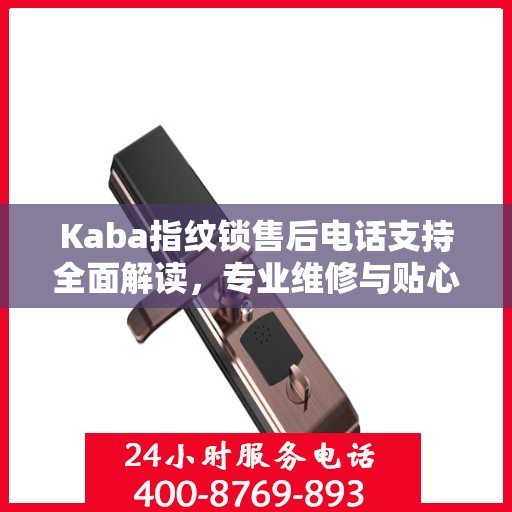 Kaba指纹锁售后电话支持全面解读，专业维修与贴心服务