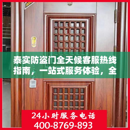 泰实防盗门全天候客服热线指南，一站式服务体验，全天候守护您的安全门
