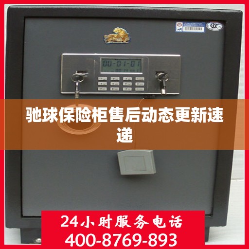 驰球保险柜售后动态更新速递