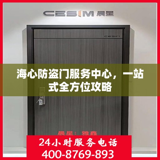 海心防盗门服务中心，一站式全方位攻略