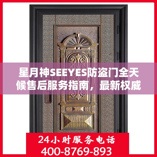 星月神SEEYES防盗门全天候售后服务指南，最新权威推荐