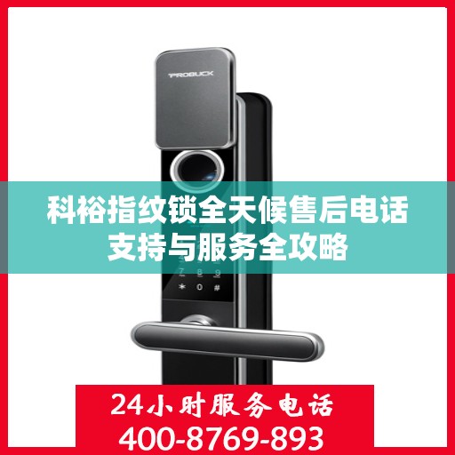 科裕指纹锁全天候售后电话支持与服务全攻略