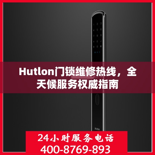 Hutlon门锁维修热线，全天候服务权威指南