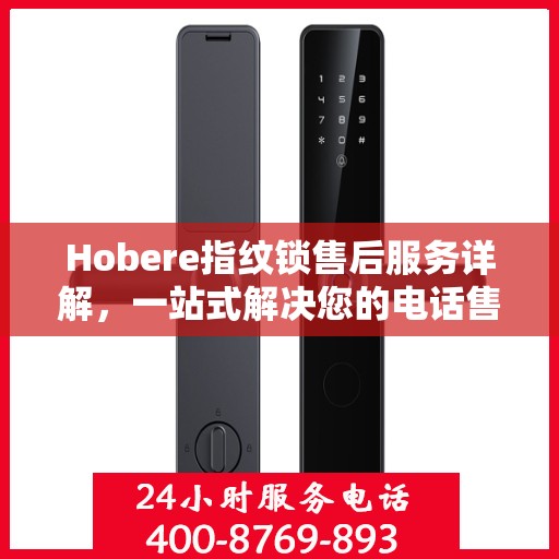 Hobere指纹锁售后服务详解，一站式解决您的电话售后需求