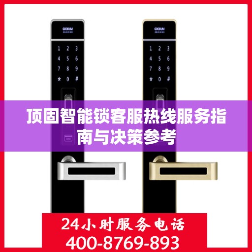 顶固智能锁客服热线服务指南与决策参考