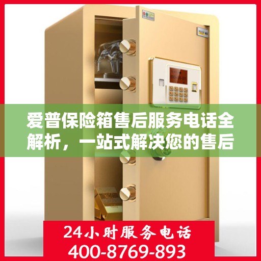 爱普保险箱售后服务电话全解析，一站式解决您的售后需求