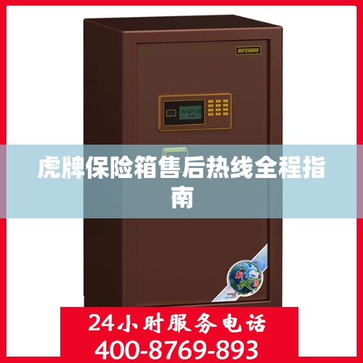 虎牌保险箱售后热线全程指南