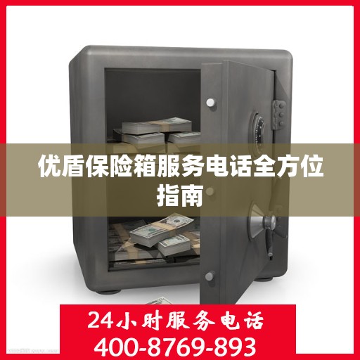 优盾保险箱服务电话全方位指南