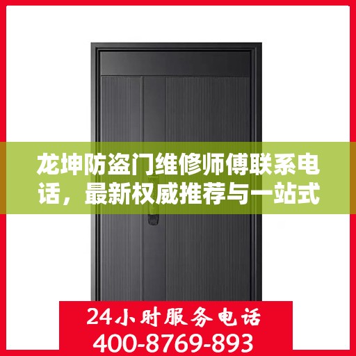 龙坤防盗门维修师傅联系电话，最新权威推荐与一站式服务保障