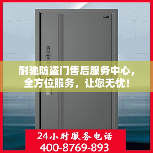 耐驰防盗门售后服务中心，全方位服务，让您无忧！