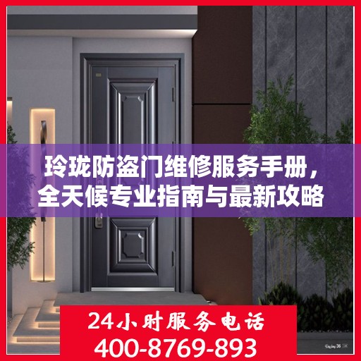 玲珑防盗门维修服务手册，全天候专业指南与最新攻略