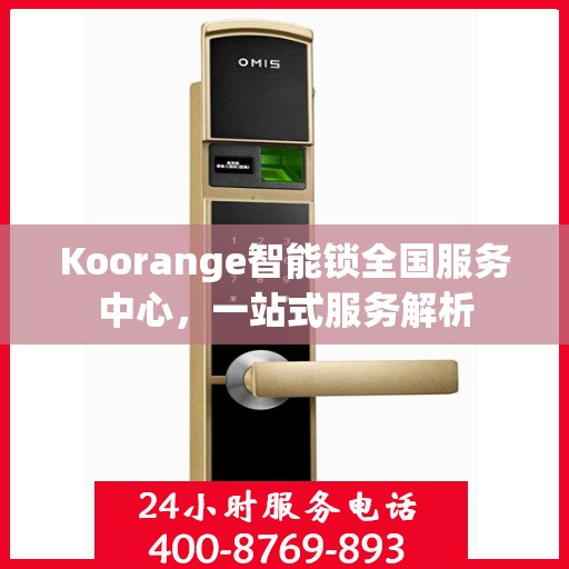 Koorange智能锁全国服务中心，一站式服务解析